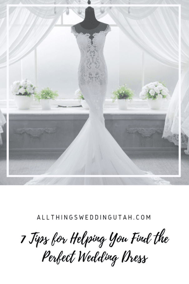 7 Tips to Help Find the Perfect Wedding Dress - All Things Wedding Utah