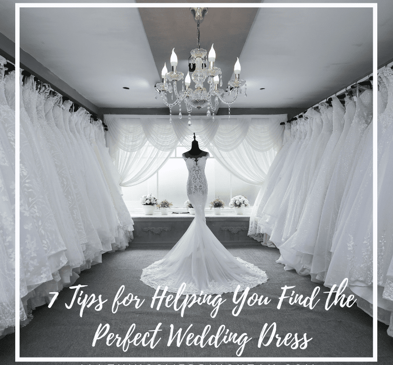 7 Tips for Helping You Find the Perfect Wedding Dress