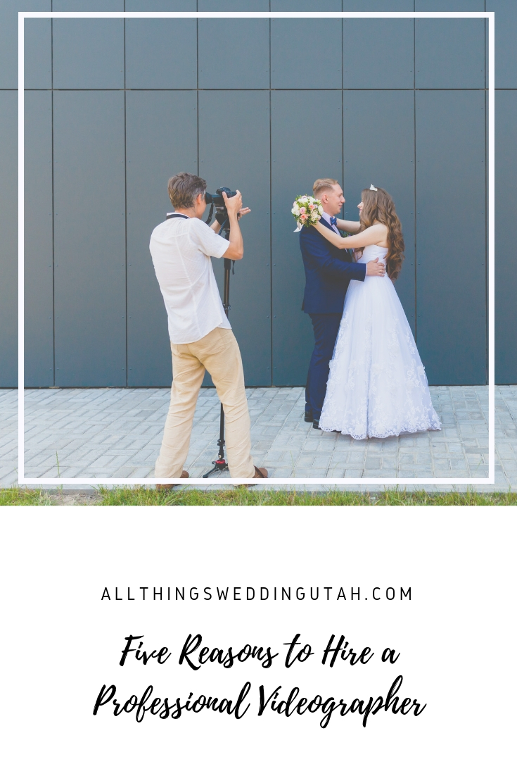 Five Reasons To Hire A Professional Videographer All Things Wedding Utah