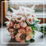 How to Save Money on Wedding Flowers